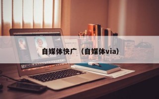 自媒体快广（自媒体via）