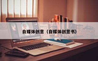 自媒体创意（自媒体创意书）