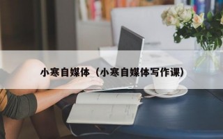 小寒自媒体（小寒自媒体写作课）