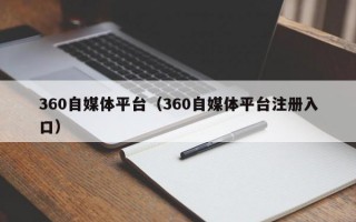 360自媒体平台（360自媒体平台注册入口）